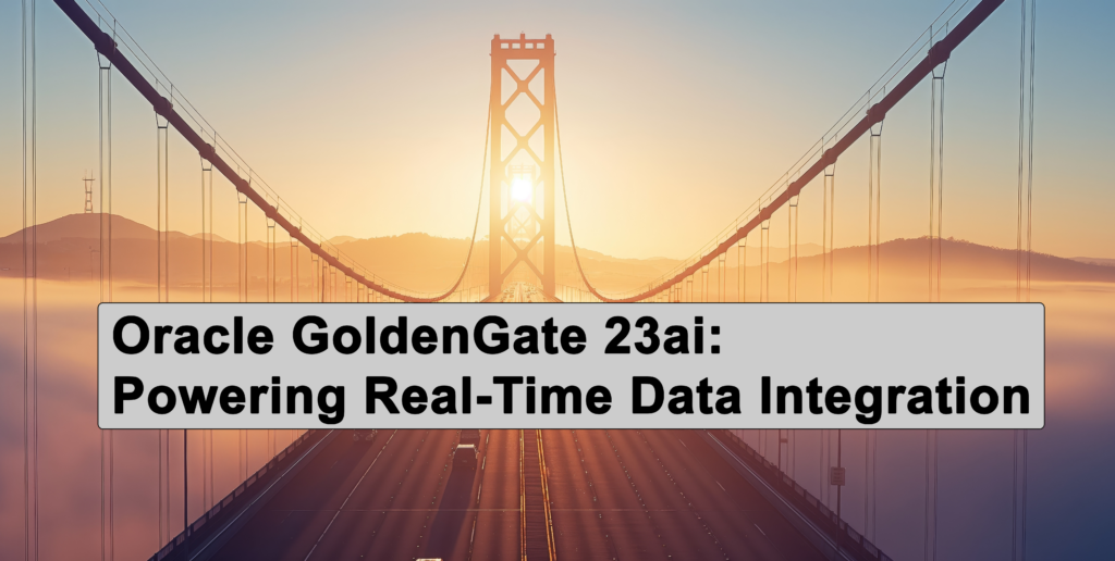 Oracle GoldenGate 23ai: Powering Real-Time Data Integration 